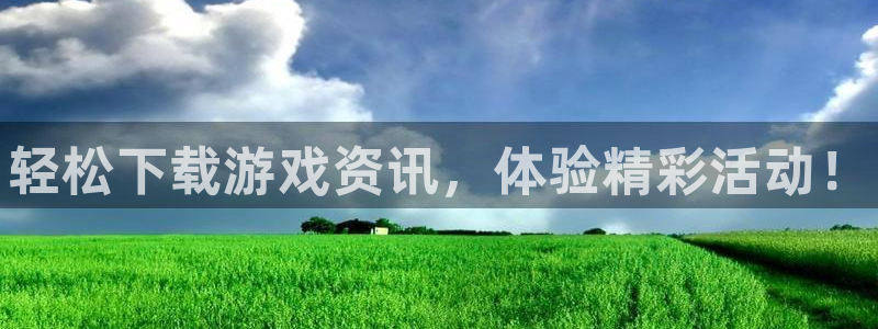 奇亿娱乐平台注册资金多少：轻松下载游戏资讯，体验精彩活动！